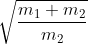 \sqrt{\frac{m_{1}+m_{2}}{m_{2}}}